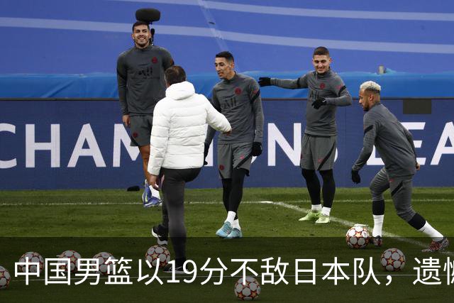 中国男篮以19分不敌日本队，遗憾告别决赛之路